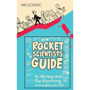 USED-The Rocket Scientists' Guide to Money and the Economy: Accumulation and Debt by Sosteric, Mike (Paperback)