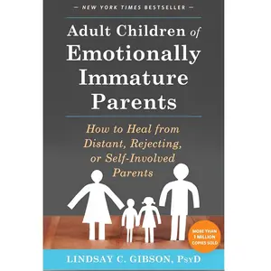 Adult Children of Emotionally Immature Parents: How to Heal from Distant, Rejecting, or Self-Involved Parents