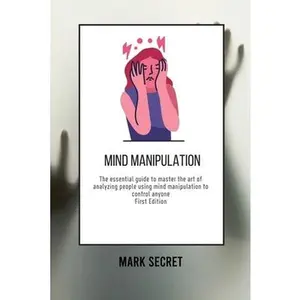 USED-Mind Manipulation: The essential guide to master the art of analyzing people using mind manipulation to control anyone (First Edition) by Secret, Mark (Paperback)