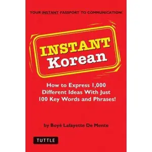 USED-Instant Korean: How to Express 1,000 Different Ideas with Just 100 Key Words and Phrases! (Korean Phrasebook) (Instant Phrasebook Series) by Boye Lafayette De Mente (Paperback)