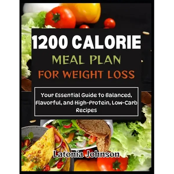 1200 calorie meal plan for weight loss: Your Essential Guide to Balanced, Flavorful, and High-Protein, Low-Carb Recipes - Paperback