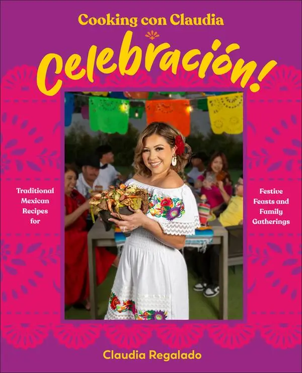 Cooking Con Claudia: Celebración!: Traditional Mexican Recipes for Festive Feasts and Family Gatherings -- Claudia Regalado - Hardcover
