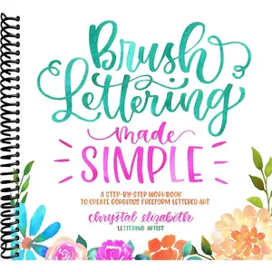 Brush Lettering Made Simple: A Step-by-Step Workbook to Create Gorgeous Freeform Lettered Art