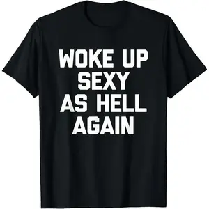 “Woke Up Sexy As Hell” Funny Sarcastic T-Shirt Women’s shirts Hoodie Sweatshirt 180G Washed Crew-Neck Casual Summer