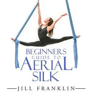 Beginners Guide to Aerial Silk - Jill Franklin
