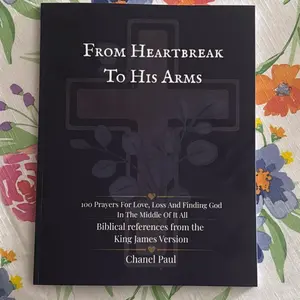 From Heartbreak to His Arms 100 Prayers for Love, Loss and Finding God in the Middle of It All