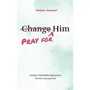 Pray for Him: 30 Days of Breakthrough Prayer for the Man You Love - Encouraging Devotionals & Powerful Prayers to Transform Your Relationship