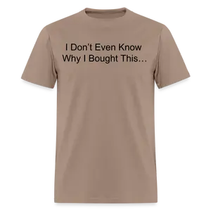 I Don’t Even Know Why I Bought This Unisex Everyday Streetwear Tee Casual Cotton Soft Blend Perfect for Gifting and Matching with Your Style - Fit