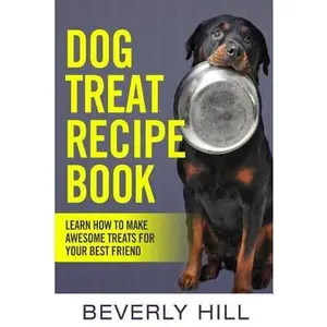 Dog Treat Recipe Book: Learn How To Make Treats For Your Best Friend -- Beverly Hill, Paperback