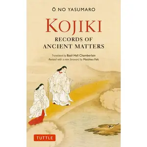 Kojiki: Fully Revised Edition: Records of Ancient Matters (Revised and with a New Foreword) -- O. No Yasumaro - Paperback