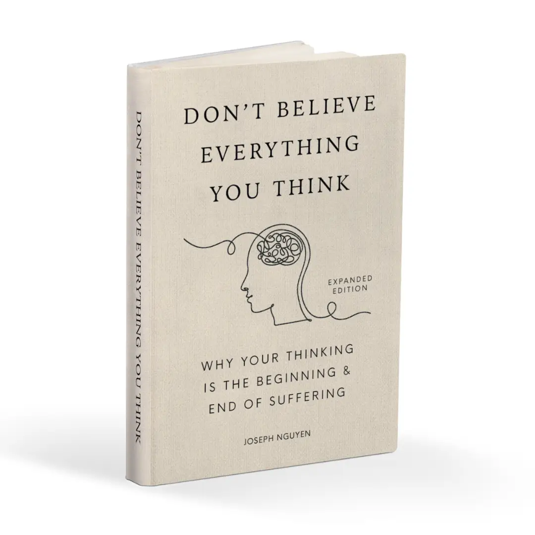 Don't Believe Everything You Think (Expanded Edition): Why Your Thinking Is The Beginning & End Of Suffering