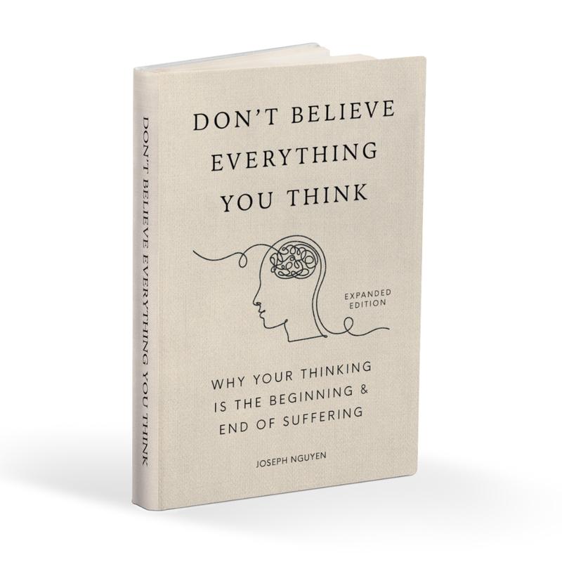 Don't Believe Everything You Think (Expanded Edition): Why Your Thinking Is The Beginning & End Of Suffering