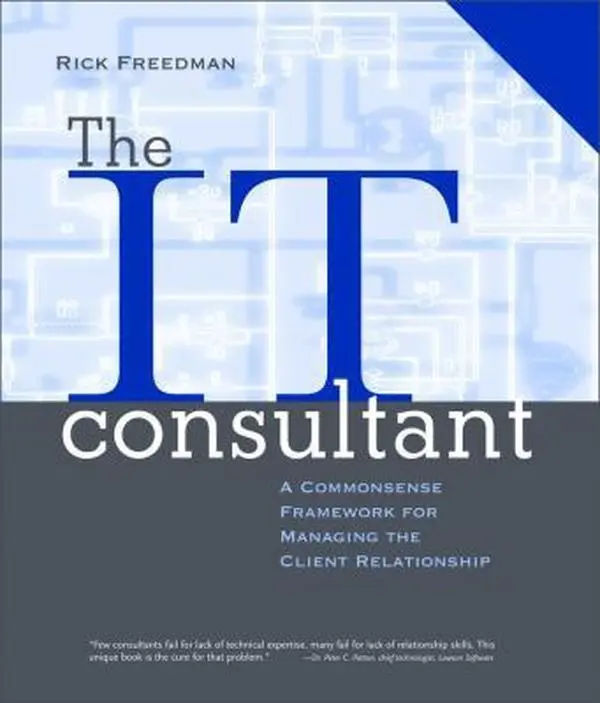 USED-The IT Consultant : A Commonsense Framework for Managing the Client Relationship by Rick Freedman (Paperback)