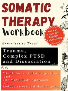 Somatic Therapy Workbook: Exercises for Trauma, Complex PTSD, Dissociation, Mindfulness & Stress Relief