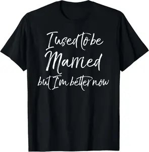 100% Cotton Funny Divorce Joke I Used to Be Married but I'm Better Now T-Shirt