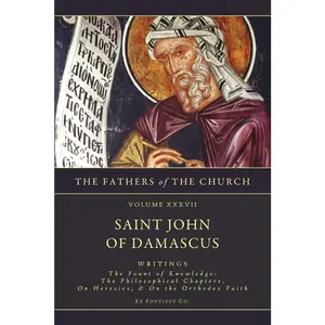 Writings: The Fount of Knowledge- The Philosophical Chapters, on Heresies, the Orthodox Faith (The Fathers of the Church, Vol. 37)