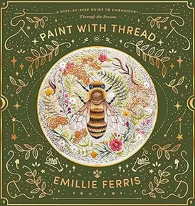 Paint with Thread: A step-by-step guide to embroidery through the seasons Hardcover