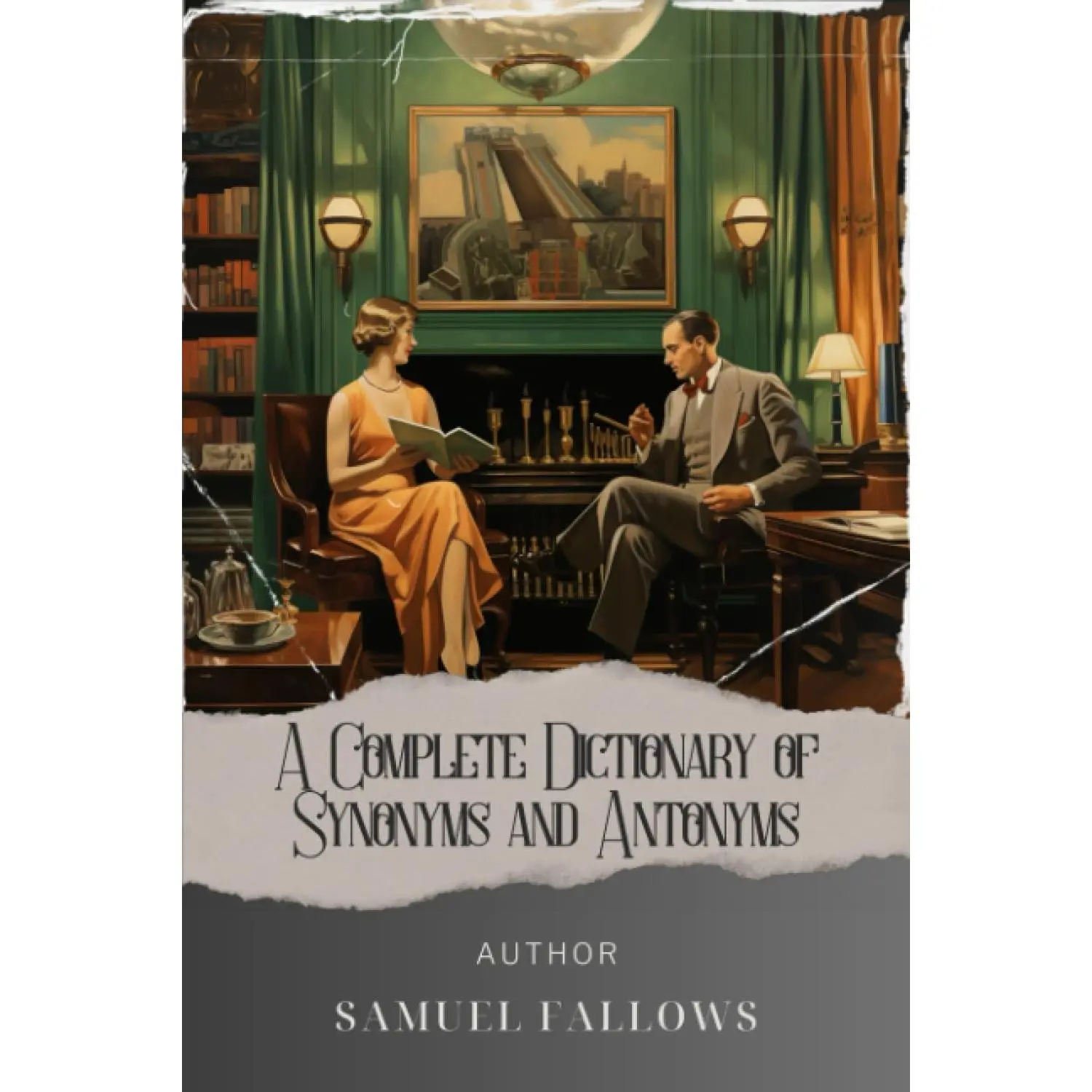 A Complete Dictionary of Synonyms and Antonyms: Master the Power of Words. Unlocking Synonyms and Antonyms in Samuel Fallows' Complete Dict