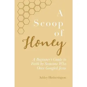 USED-A Scoop Of Honey: A Beginner's Guide To Faith by Someone Who Once Googled Jesus by Ashley Morgan Hetherington (Paperback)