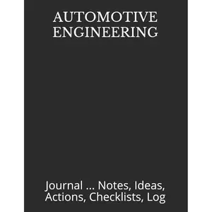 AUTOMOTIVE ENGINEERING: Journal ... Notes, Ideas, Actions, Checklists, Log (Engineer Notebook Journal for Business Industry by Discipline or for College Student Major Courses) Paperback – December 29, 2018