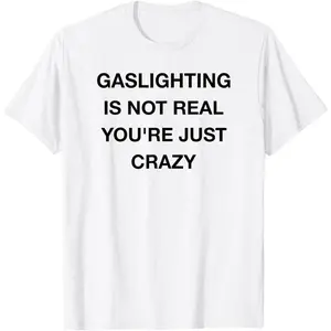 Gaslighting Is Not Real T-Shirt