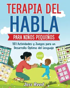 Terapia del habla para niños pequeños: 151 actividades y juegos para un desarrollo óptimo del lenguaje (Desarrollo de niños pequeños)