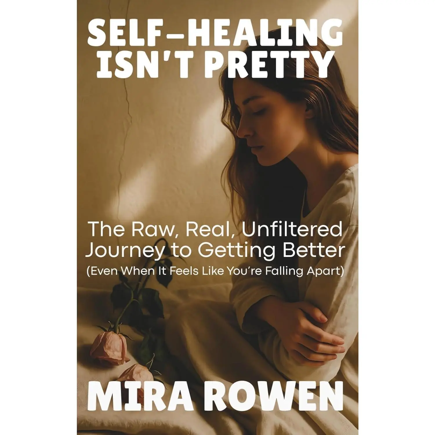Self-Healing Isn’t Pretty: The Raw, Real, Unfiltered Journey to Getting Better (Even When It Feels Like You’re Falling Apart) (Heal Your Inner You)