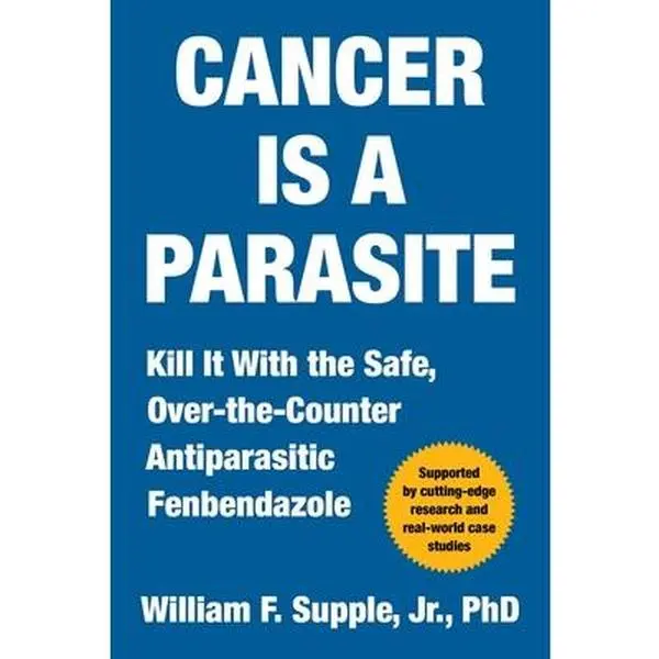 Cancer Is a Parasite: Kill It with the Safe, Over-The-Counter Antiparasitic Fenbendazole -- William F. Supple, Hardcover