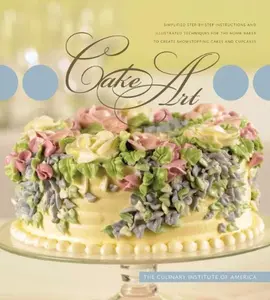 USED-Cake Art: Simplified Step-by-Step Instructions and Illustrated Techniques for the Home Baker to Create Show Stopping Cakes and Cupcakes by The Culinary Institute of America (Hardcover)