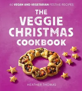 The Veggie Christmas Cookbook: 60 Vegan and Vegetarian Festive Recipes by Heather Thomas [Hardback Book]