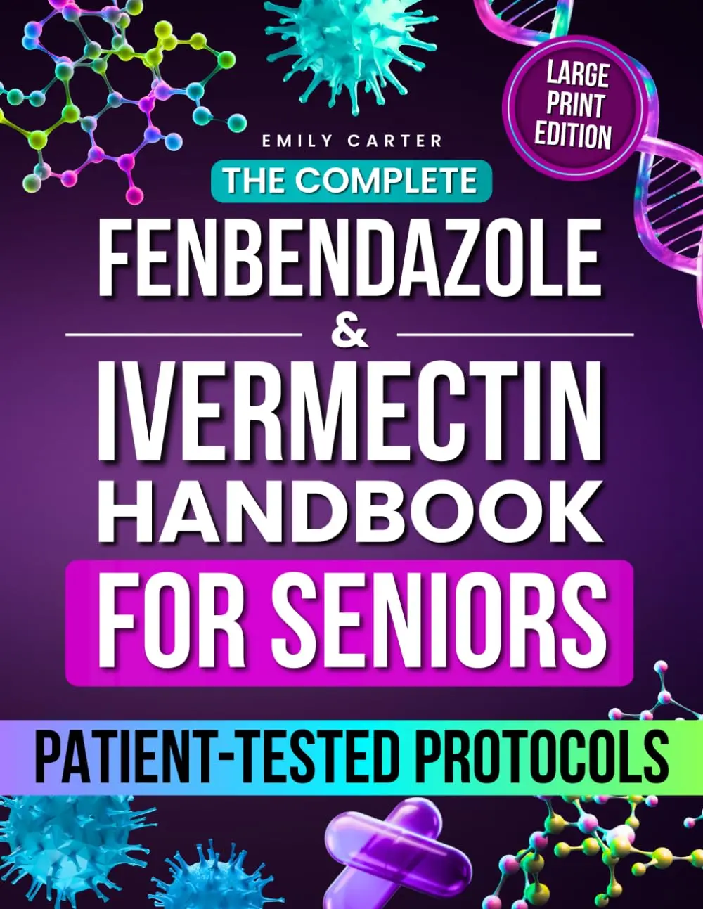The Complete Fenbendazole & Ivermectin Handbook for Seniors: Patient-Tested Protocols, Dosing Charts, and Supplement Guidance to Restore Health Safely and Confidently, Without Fear or Confusion - Book
