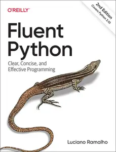 Fluent Python: Clear, Concise, and Effective Programming -- Luciano Ramalho - Paperback