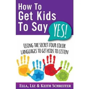 USED-How To Get Kids To Say Yes!: Using the Secret Four Color Languages to Get Kids to Listen by Schreiter, Keith (Paperback)