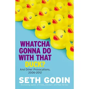 USED-Whatcha Gonna Do with That Duck?: And Other Provocations, 2006-2012 by Godin, Seth (Hardcover)