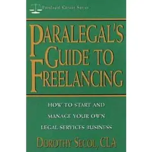 USED-Paralegal's Guide to Freelancing: How to Start and Manage Your Own Legal Services Business (Paralegal Career Series) by Dorothy Secol (Paperback)