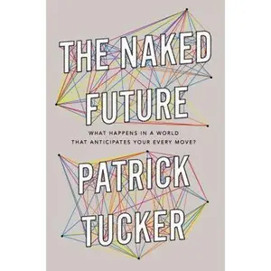 USED-The Naked Future: What Happens in a World That Anticipates Your Every Move? by Patrick Tucker (Hardcover)