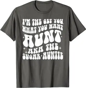 I'm the Get You What You Want AKA The Sugar Auntie T-Shirt Sweatshirt, Hoodie, Comfort Colors