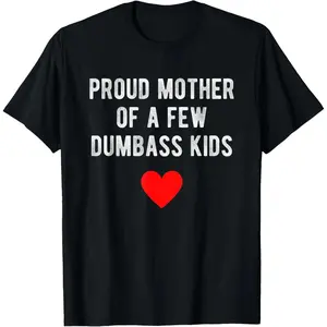 [100% Cotton] Proud Mother Of A Few Dumbass Kids Funny Mother'S Day T-Shirt T-Shirt For Men And Women