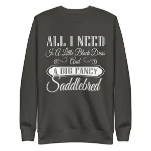 All I Need Is a Little Black Dress and a Big Fancy Horse Sweatshirt – Saddlebred, Arabian, or Any Breed – Funny Equestrian Sweatshirt for Horse LoversUnisex Premium Sweatshirt