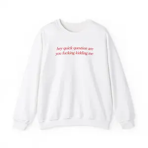hey quick question are you fucking kidding me, Mental illness, funny shirt, funny crewneck, fashion tik tok, sweatshirt, mental health Classic Cotton