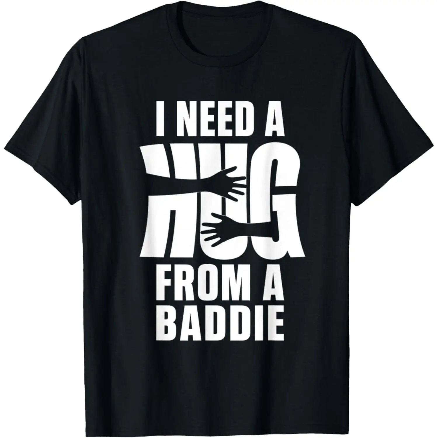I Need A Hug from A Baddie Shirt Funny Tee Shirts Sarcastic T-Shirt