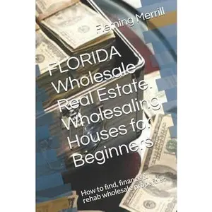 USED-FLORIDA Wholesale Real Estate. Wholesaling Houses for Beginners: How to find, finance & rehab wholesale properties by Merrill, Fleming (Paperback)