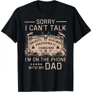 Sorry I Can't Talk I'm On The Phone With My Dad Ouija Board T-Shirt Men Gifts