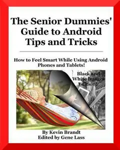 USED-The Senior Dummies' Guide to Android Tips and Tricks: How to Feel Smart While Using Android Phones and Tablets by Brandt, Kevin (Paperback)