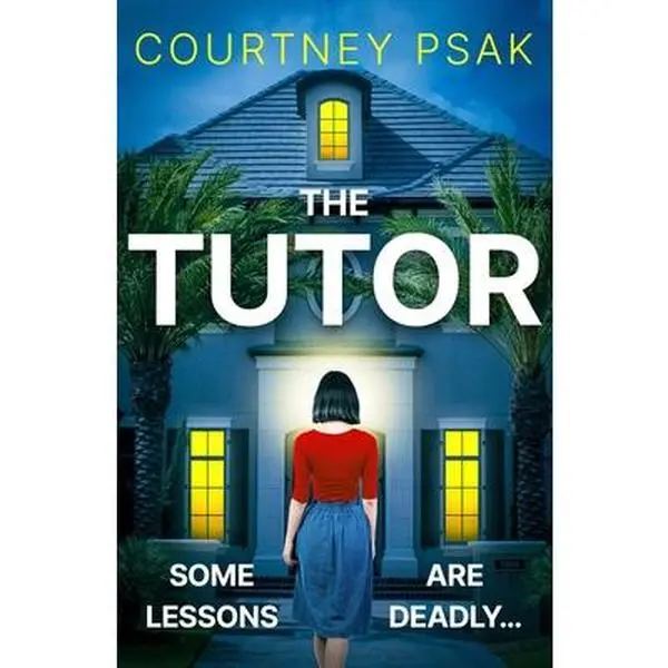 The Tutor: An Utterly Gripping Psychological Thriller with a Heart Stopping Twist for 2025 -- Courtney Psak, Paperback