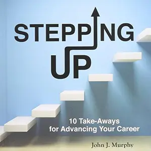 USED-Stepping Up: 10 Take-Aways for Advancing Your Career by John J. Murphy (Hardcover)