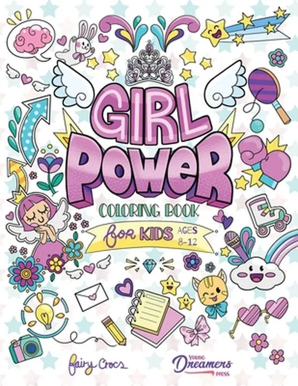 Girl Power Coloring Book for Kids Ages 8-12: Positive Affirmation Quotes Designed to Inspire, Boost Confidence and Self-Esteem -- Young Dreamers Press - Paperback