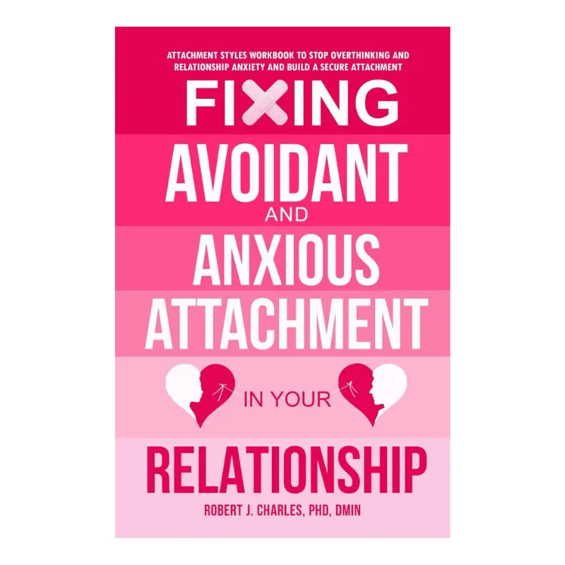 Attachment Styles Workbook: Resolve Avoidant & Anxious Relationship Patterns, Halt Overthinking, Ease Stress, Attract Each Other, Address Childhood Development, Change Style & Build Secure Attachment (Self-Help Growth Book)