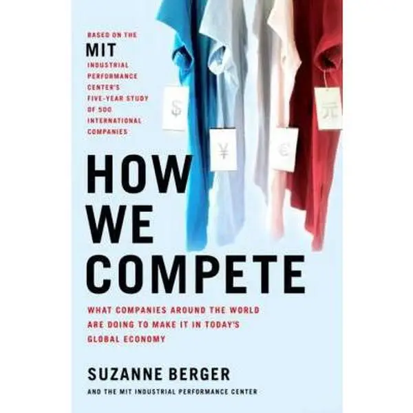 USED-How We Compete: What Companies Around the World Are Doing to Make it in Today's Global Economy by Suzanne Berger (Hardcover)