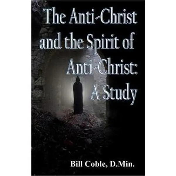 USED-The Anti-Christ and the Spirit of Anti-Christ: A Study by Dr. Bill Coble (Paperback)